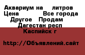 Аквариум на 40 литров › Цена ­ 6 000 - Все города Другое » Продам   . Дагестан респ.,Каспийск г.